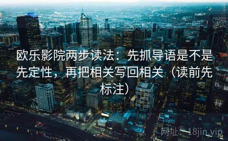 欧乐影院两步读法：先抓导语是不是先定性，再把相关写回相关（读前先标注）  第1张