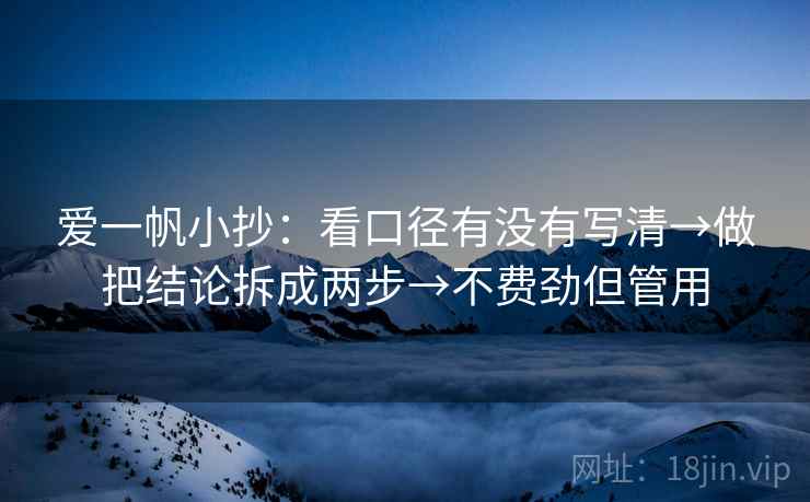 爱一帆小抄：看口径有没有写清→做把结论拆成两步→不费劲但管用  第2张